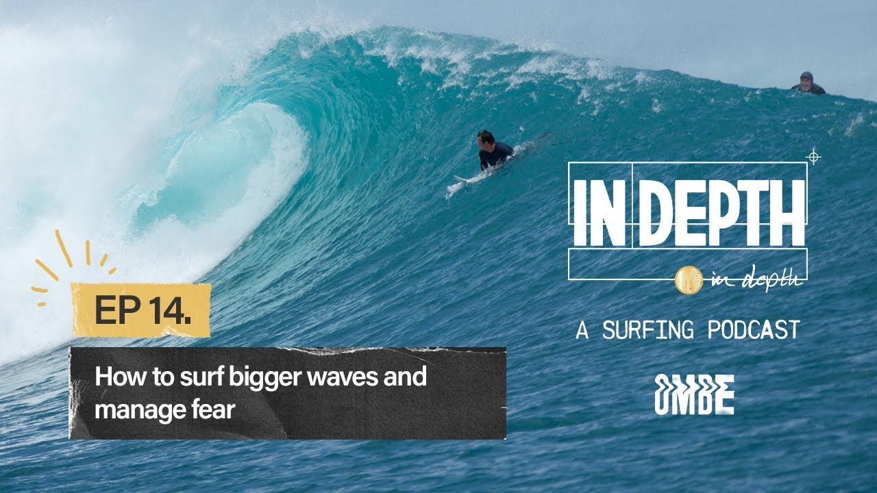 Ep 14 How to surf bigger waves and manage fear In Depth - A Surfing Podcast tutorial by Ombe Surf
